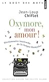 Oxymore, Mon Amour!. Dictionnaire Inattendu de La Langue Franaise (English and French Edition) by 
