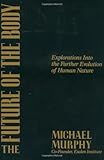 The Future of the Body: Explorations Into the Further Evolution Of Human Nature cover