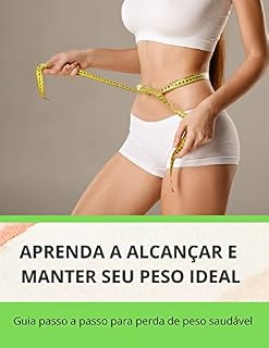 Livro Aprenda a alcançar e manter seu peso ideal : um guia passo a passo para perda de peso saudável (Emagreça Já: Guia Completo para uma Vida Saudável)