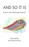 And So It Is: Prayers From Archangel Gabriel by Rev. Penny Donovan, Peter Santos
