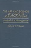 The Art and Science of Computer Assisted Ordering : Methods for Management, Anderson, Barbara V., 1567200494