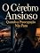 Livro O Cérebro Ansioso: Quando a Preocupação Não Para