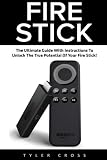 Fire Stick: The Ultimate Guide With Instructions To Unlock The True Potential Of Your Fire Stick (St Fire Stick: The Ultimate Guide With Instructions To Unlock The True Potential Of Your Fire Stick (St