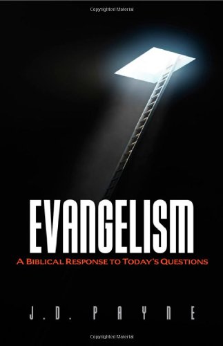 Evangelism: A Biblical Response to Today's Questions by J. D. Payne
