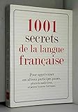 1001 secrets de la langue française : Pour apprivoiser ces affreux participes passés, pluriels malicieux et petites liaisons farceuses by 