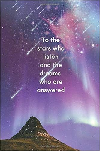 To The Stars Who Listen And The Dreams Who Are Answered Lined Notebook With Such A Colorful Night Sky And Shooting Stars Measuring 6 X 9 In Size And 100 Pages