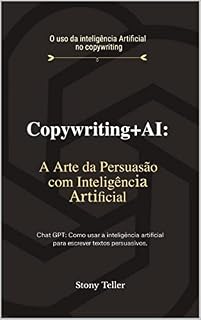 Livro Copywriting e Inteligência Artificial: Criando Textos que Conquistam Pessoas.: Chat GPT: Como usar a inteligência artificial para escrever textos persuasivos.