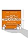The Art of Explanation: Making your Ideas, Products, and Services Easier to Understand
