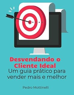 Livro Desvendando o Cliente Ideal: Um Guia Prático para Vender Mais e Melhor