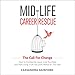Mid-Life Career Rescue: The Call for Change: How to Change Careers, Confidently Leave a Job You Hate by