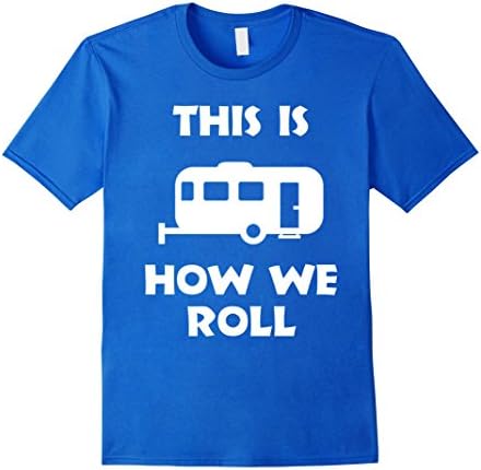 Mens This Is How We Roll Camping Trailer RV T-Shirt Large Royal Blue