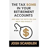 The Tax Bomb In Your Retirement Accounts: How The Roth IRA Helps You Avoid It (Scandlen Sustainable Wealth Series Book 2)