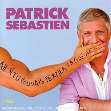 patrick sebastien ah si tu pouvais fermer ta gueule patrick sebastien ah si tu pouvais fermer ta gueule