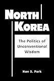 North Korea : The Politics of Unconventional Wisdom, Park, Han S., 158826050X