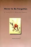 Never to Be Forgotten: A Young Girl's Holocaust Memoir by 