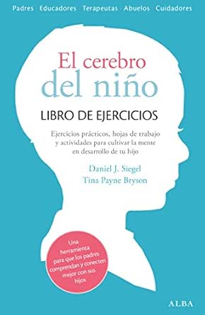 Amazon Com El Cerebro Del Nino Libro De Ejercicios Hojas De Trabajo Actividades Y Ejercicios Practicos Para Cultivar La Mente En Desarrollo De Tu Hijo Spanish Edition Ebook Siegel Daniel J Bryson Tina
