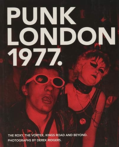 Punk London 1977: The Roxy, The Vortex, Kings Road and Beyond