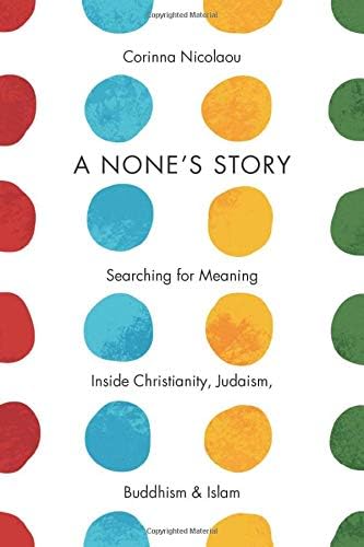 A None's Story: Searching for Meaning Inside Christianity, Judaism, Buddhism, and Islam