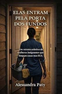 Livro ELAS ENTRAM PELA PORTA DOS FUNDOS: Um retrato coletivo de mulheres imigrantes que limpam casas nos EUA