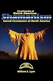 Encyclopedia of Native American Shamanism: Sacred Ceremonies of North America by