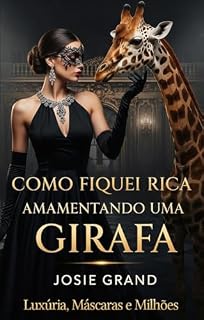 Livro Como Fiquei Rica Amamentando uma Girafa: Luxúria, Máscaras e Milhões (Romances Eróticos Livro 5)