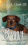 Buggy: The life and times of an 11-pound, four-legged, furry bundle of never-ending neuroses and und by 