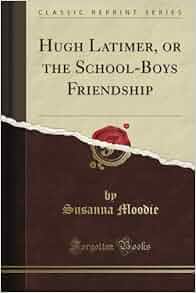 Amazon Com Hugh Latimer Or The School Boys Friendship