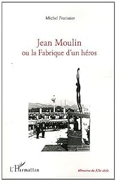 Jean Moulin ou La fabrique d'un héros