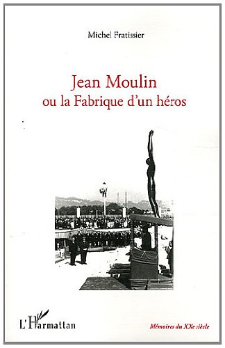 Jean Moulin ou La fabrique d'un héros