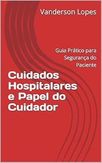 Livro Cuidados Hospitalares e Papel do Cuidador: Guia Prático para Segurança do Paciente