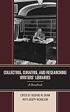 Collecting, Curating, and Researching Writers' Libraries: A Handbook by Richard W. Oram, Joseph Nicholson