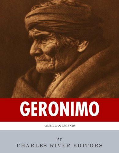 American Legends: The Life of Geronimo by Charles River Editors