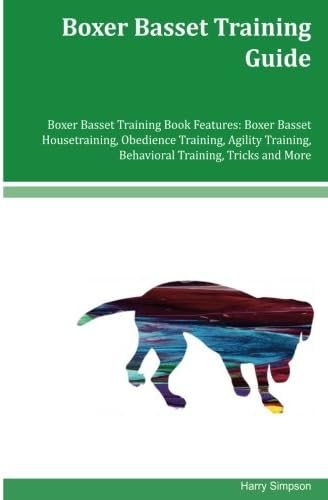 Boxer Basset Training Guide Boxer Basset Training Book Features: Boxer Basset Housetraining, Obedience Training, Agility Training, Behavioral Training, Tricks and More