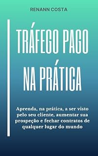 Livro Tráfego Pago na Prática: Aprenda, na prática, a ser visto pelo seu cliente, aumentar sua prospeção e fechar contratos de qualquer lugar do mundo.