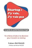 Startup : J'y vais, J'y vais pas: Le guide du parfait Business Angel (French Edition) by Fabien Raynaud, Michel Nizon