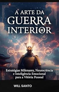 Livro A ARTE DA GUERRA INTERIOR 2 EDIÇÃO: Estratégias Milenares, Neurociência e Inteligência Emocional para a Vitória Pessoal