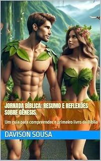 Livro Jornada Bíblica: Resumo e Reflexões sobre Gênesis.: Um guia para compreender o primeiro livro da Bíblia (Explorando as Escrituras: De Gênesis a Apocalipse)