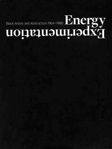 Energy/Experimentation: Black Artists and Abstraction, 1964-1980 Energy/Experimentation: Black Artists and Abstraction, 1964-1980