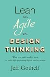 Lean vs Agile vs Design Thinking: What you really need to know to build high-performing digital product teams