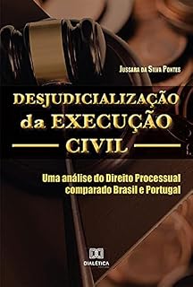 Livro Desjudicialização da Execução Civil: uma análise do Direito Processual comparado Brasil e Portugal