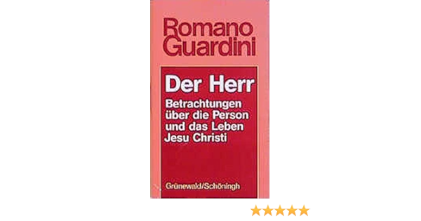 Der Herr Betrachtungen Uber Die Person Und Das Leben Jesu Christi Werke Romano Guardini German Edition Guardini Romano 9783786719977 Amazon Com Books