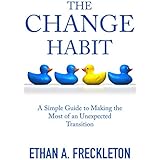 The Change Habit: A Simple Guide to Making the Most of an Unexpected Transition