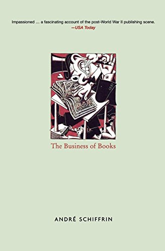 The Business of Books: How the International Conglomerates Took Over Publishing and Changed the Way by Andre Schiffrin