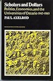 Scholars and Dollars : Politics, Economics, and the Universities of Ontario 1945-1980, Axelrod, Paul, 0802064922