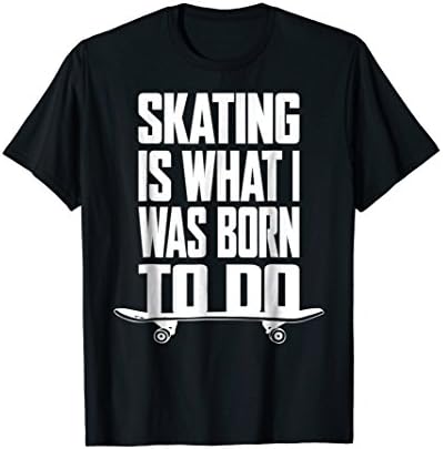 Skating Is What I Was Born To Do Shirt
