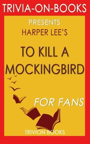 Trivia: To Kill a Mockingbird: A Novel by Harper Lee (Trivia-On-Books) Trivia: To Kill a Mockingbird: A Novel by Harper Lee (Trivia-On-Books)