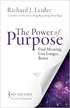 The Power of Purpose: Find Meaning, Live Longer, Better, by Richard J. Leider The Power of Purpose: Find Meaning, Live Longer, Better, by Richard J. Leider