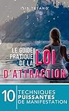 Le Guide Pratique de la Loi de l'Attraction: 10 techniques puissantes de manifestation (French Editi by Isis Tetang
