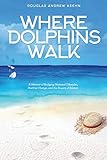 Where Dolphins Walk: A Memoir of Bridging National Lifestyles, Positive Change and Powers of Silence by Douglas a Keehn