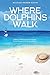 Where Dolphins Walk: A Memoir of Bridging National Lifestyles, Positive Change and Powers of Silence by Douglas a Keehn